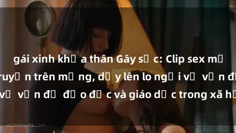 gái xinh khỏa thân Gây sốc: Clip sex mẹ con Việt Nam lan truyền trên mạng, dấy lên lo ngại về vấn đề đạo đức và giáo dục trong xã hội hiện nay.
