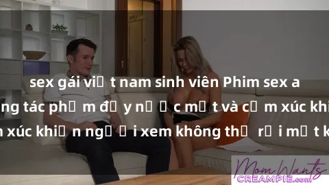 sex gái việt nam sinh viên Phim sex anime đỉnh cao: Những tác phẩm đầy nước mắt và cảm xúc khiến người xem không thể rời mắt khỏi màn hình