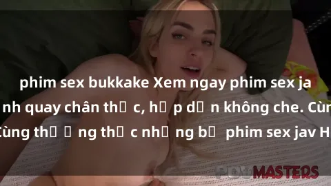 phim sex bukkake Xem ngay phim sex jav HD với những cảnh quay chân thực, hấp dẫn không che. Cùng thưởng thức những bộ phim sex jav HD hot nhất hiện nay!